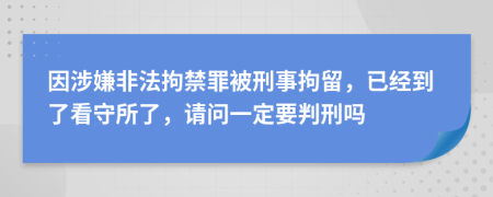 因涉嫌非法拘禁罪被刑事拘留，已經(jīng)到了看守所了，請問一定要判刑嗎