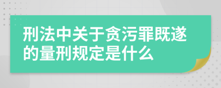 刑法中關(guān)于貪污罪既遂的量刑規(guī)定是什么