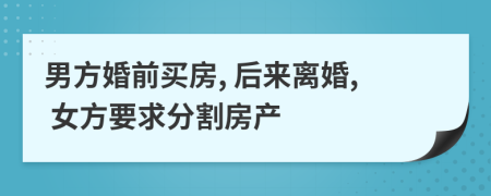 男方婚前買房, 后來(lái)離婚, 女方要求分割房產(chǎn)