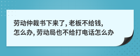 勞動(dòng)仲裁書(shū)下來(lái)了, 老板不給錢(qián), 怎么辦, 勞動(dòng)局也不給打電話怎么辦