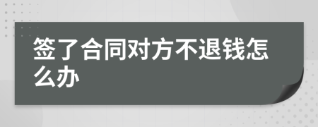 簽了合同對方不退錢怎么辦