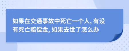 如果在交通事故中死亡一個(gè)人, 有沒有死亡賠償金, 如果去世了怎么辦