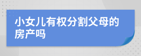 小女兒有權(quán)分割父母的房產(chǎn)嗎