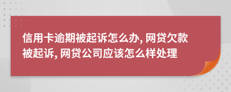 信用卡逾期被起訴怎么辦, 網(wǎng)貸欠款被起訴, 網(wǎng)貸公司應該怎么樣處理