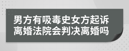 男方有吸毒史女方起訴離婚法院會(huì)判決離婚嗎