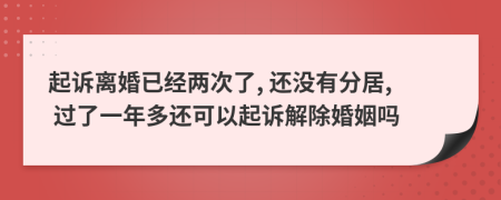 起訴離婚已經(jīng)兩次了, 還沒有分居, 過了一年多還可以起訴解除婚姻嗎
