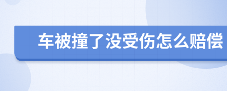 車被撞了沒受傷怎么賠償