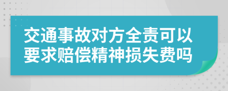 交通事故對方全責(zé)可以要求賠償精神損失費嗎