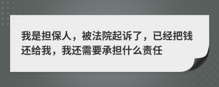我是擔(dān)保人，被法院起訴了，已經(jīng)把錢還給我，我還需要承擔(dān)什么責(zé)任