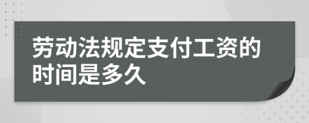 勞動法規(guī)定支付工資的時間是多久