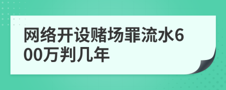 網(wǎng)絡(luò)開設(shè)賭場罪流水600萬判幾年