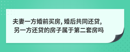 夫妻一方婚前買(mǎi)房, 婚后共同還貸, 另一方還貸的房子屬于第二套房嗎