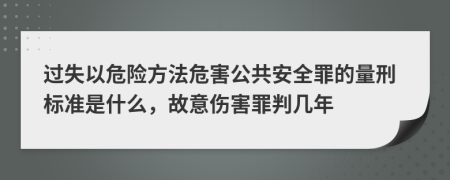 過(guò)失以危險(xiǎn)方法危害公共安全罪的量刑標(biāo)準(zhǔn)是什么，故意傷害罪判幾年