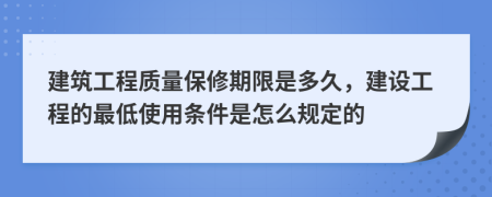 建筑工程質(zhì)量保修期限是多久，建設(shè)工程的最低使用條件是怎么規(guī)定的