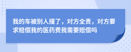 我的車被別人撞了，對方全責(zé)，對方要求賠償我的醫(yī)藥費我需要賠償嗎