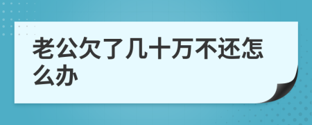老公欠了幾十萬(wàn)不還怎么辦