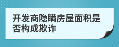 開發(fā)商隱瞞房屋面積是否構(gòu)成欺詐
