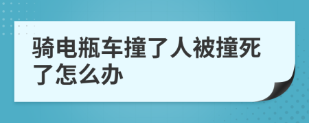 騎電瓶車撞了人被撞死了怎么辦