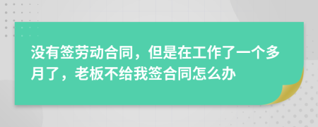 沒有簽勞動合同，但是在工作了一個(gè)多月了，老板不給我簽合同怎么辦