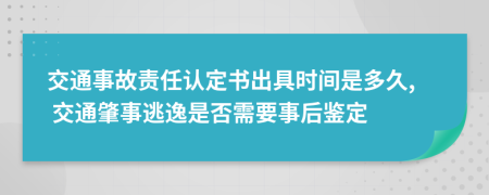 交通事故責(zé)任認(rèn)定書出具時(shí)間是多久, 交通肇事逃逸是否需要事后鑒定