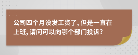 公司四個月沒發(fā)工資了, 但是一直在上班, 請問可以向哪個部門投訴?