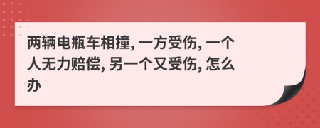 兩輛電瓶車(chē)相撞, 一方受傷, 一個(gè)人無(wú)力賠償, 另一個(gè)又受傷, 怎么辦