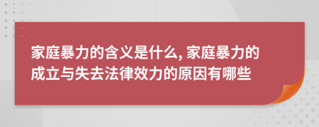 家庭暴力的含義是什么, 家庭暴力的成立與失去法律效力的原因有哪些