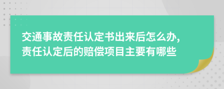 交通事故責(zé)任認(rèn)定書(shū)出來(lái)后怎么辦, 責(zé)任認(rèn)定后的賠償項(xiàng)目主要有哪些