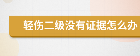 輕傷二級沒有證據(jù)怎么辦
