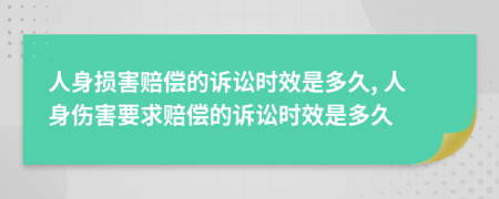 人身損害賠償?shù)脑V訟時(shí)效是多久, 人身傷害要求賠償?shù)脑V訟時(shí)效是多久