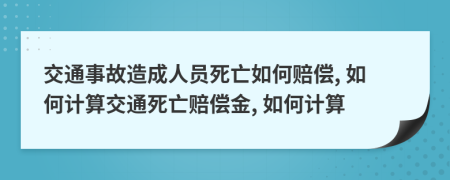 交通事故造成人員死亡如何賠償, 如何計算交通死亡賠償金, 如何計算