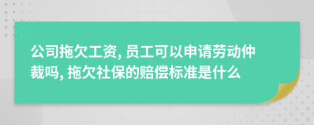 公司拖欠工資, 員工可以申請勞動仲裁嗎, 拖欠社保的賠償標(biāo)準(zhǔn)是什么