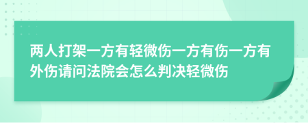 兩人打架一方有輕微傷一方有傷一方有外傷請問法院會怎么判決輕微傷