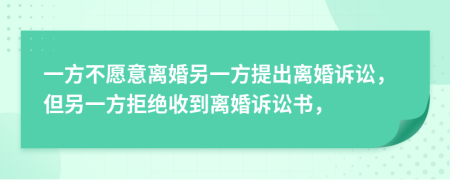 一方不愿意離婚另一方提出離婚訴訟，但另一方拒絕收到離婚訴訟書，