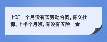 上班一個月沒有簽勞動合同, 有交社保, 上半個月班, 有沒有五險一金