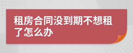 租房合同沒(méi)到期不想租了怎么辦