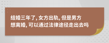 結婚三年了, 女方出軌, 但是男方想離婚, 可以通過法律途徑走出去嗎