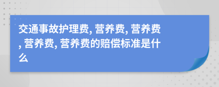 交通事故護(hù)理費(fèi), 營(yíng)養(yǎng)費(fèi), 營(yíng)養(yǎng)費(fèi), 營(yíng)養(yǎng)費(fèi), 營(yíng)養(yǎng)費(fèi)的賠償標(biāo)準(zhǔn)是什么
