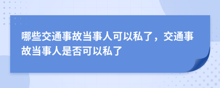 哪些交通事故當(dāng)事人可以私了,交通事故當(dāng)事人是否可以私了