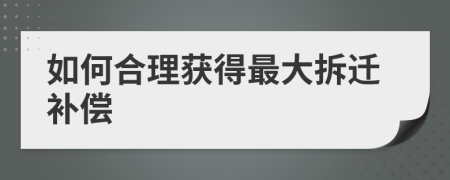 如何合理獲得最大拆遷補償