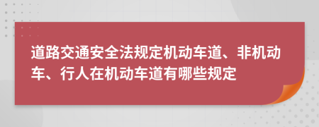 道路交通安全法規(guī)定機(jī)動(dòng)車(chē)道、非機(jī)動(dòng)車(chē)、行人在機(jī)動(dòng)車(chē)道有哪些規(guī)定