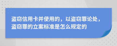 盜竊信用卡并使用的，以盜竊罪論處，盜竊罪的立案標(biāo)準(zhǔn)是怎么規(guī)定的
