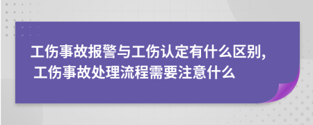 工傷事故報警與工傷認定有什么區(qū)別, 工傷事故處理流程需要注意什么
