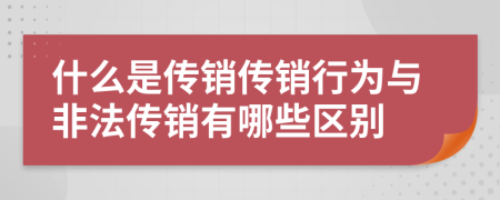 什么是傳銷傳銷行為與非法傳銷有哪些區(qū)別