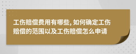 工傷賠償費用有哪些, 如何確定工傷賠償?shù)姆秶约肮r償怎么申請