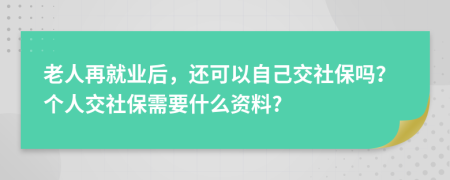 老人再就業(yè)后，還可以自己交社保嗎？個人交社保需要什么資料?