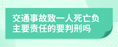 交通事故致一人死亡負主要責(zé)任的要判刑嗎