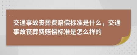 交通事故喪葬費(fèi)賠償標(biāo)準(zhǔn)是什么，交通事故喪葬費(fèi)賠償標(biāo)準(zhǔn)是怎么樣的