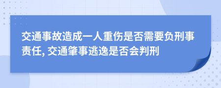 交通事故造成一人重傷是否需要負(fù)刑事責(zé)任, 交通肇事逃逸是否會(huì)判刑