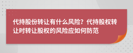 代持股份转让有什么风险？代持股权转让时转让股权的风险应如何防范